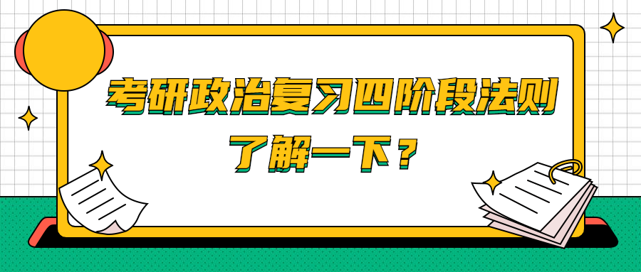 考研政治复习四阶段法则，了解一下？